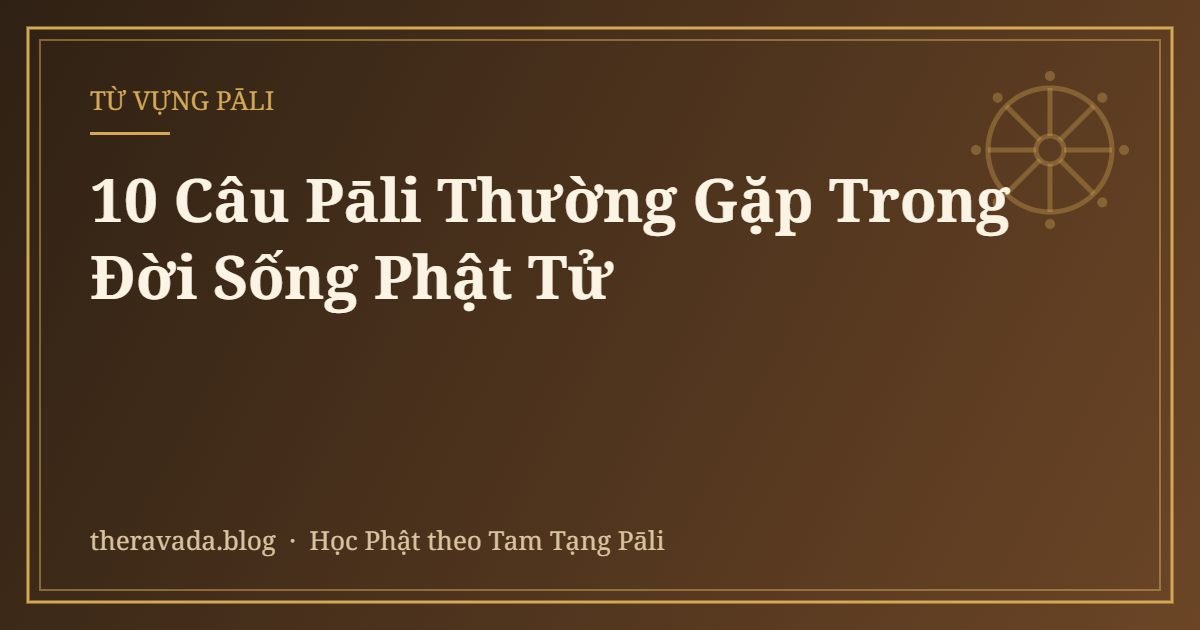 10 Câu Pāli Thường Gặp Trong Đời Sống Phật Tử