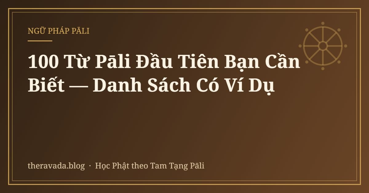 100 Từ Pāli Đầu Tiên Bạn Cần Biết — Danh Sách Có Ví Dụ