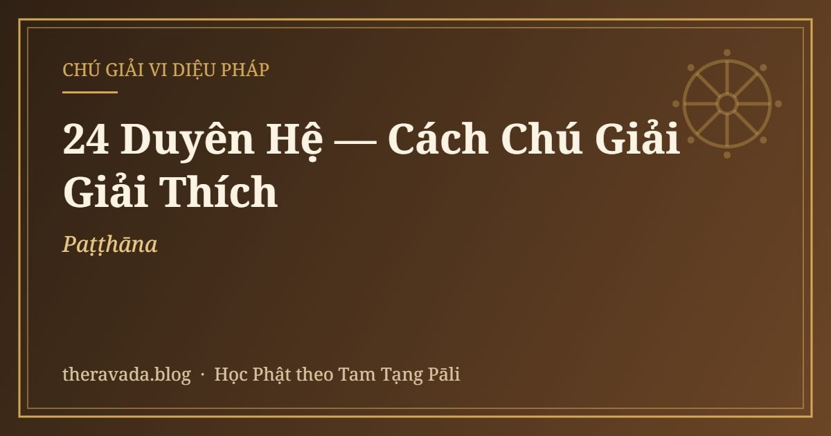 24 Duyên Hệ (Paṭṭhāna) — Cách Chú Giải Giải Thích