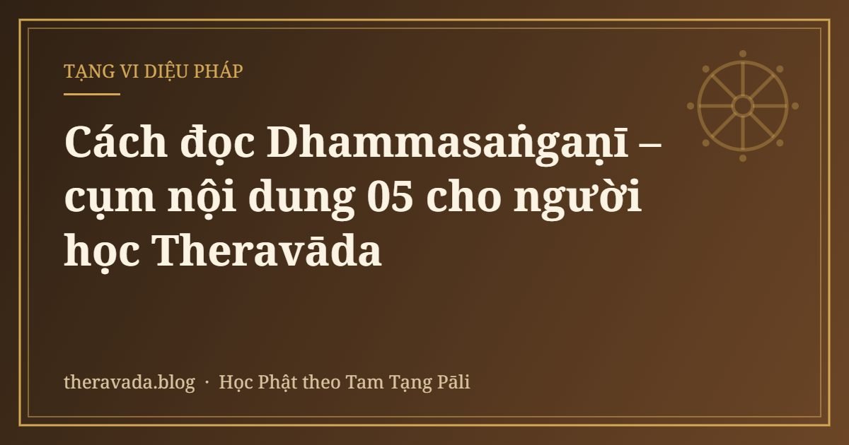 Cách đọc Dhammasaṅgaṇī – cụm nội dung 05 cho người học Theravāda