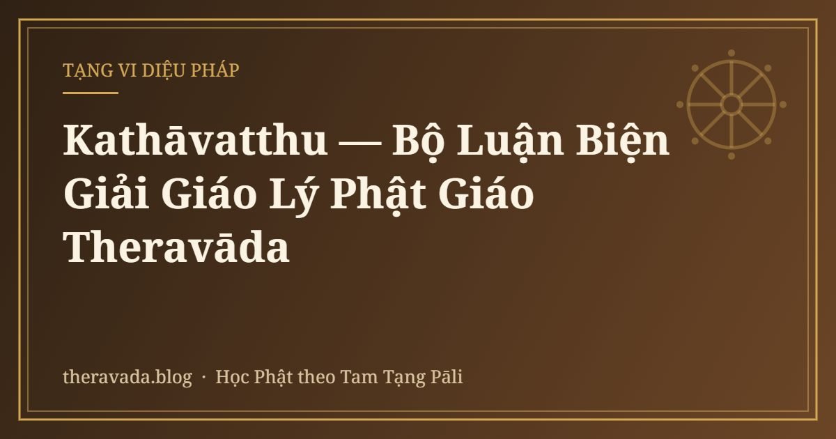 Kathāvatthu — Bộ Luận Biện Giải Giáo Lý Phật Giáo Theravāda