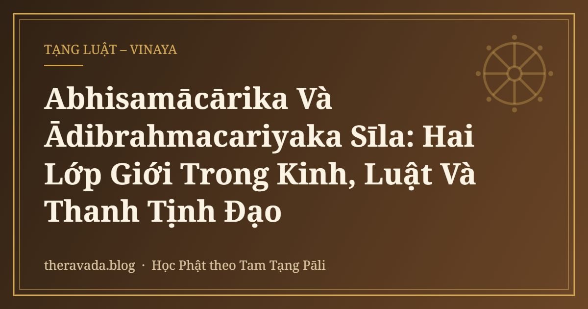 Abhisamācārika Và Ādibrahmacariyaka Sīla: Hai Lớp Giới Trong Kinh, Luật Và Thanh Tịnh Đạo