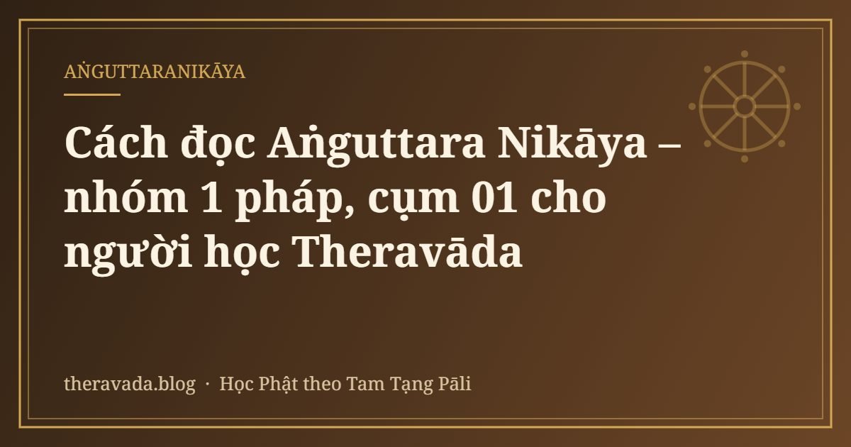 Cách đọc Aṅguttara Nikāya – nhóm 1 pháp, cụm 01 cho người học Theravāda