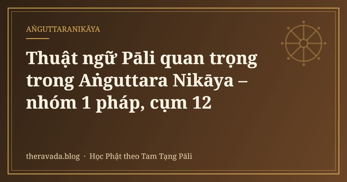 Thuật ngữ Pāli quan trọng trong Aṅguttara Nikāya – nhóm 1 pháp, cụm 12
