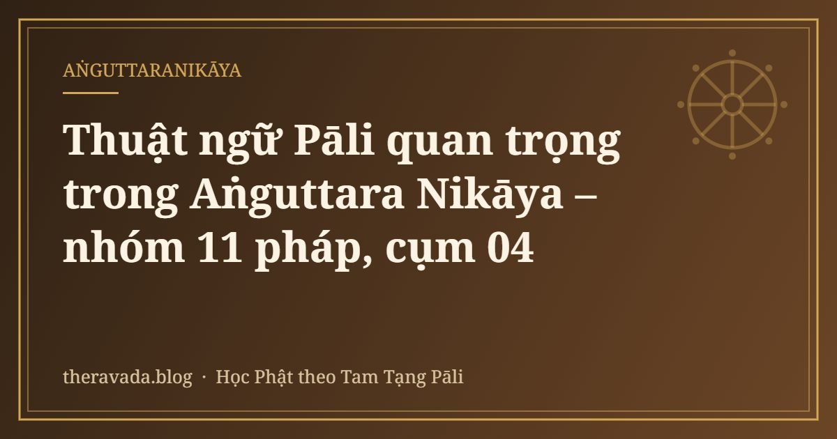 Thuật ngữ Pāli quan trọng trong Aṅguttara Nikāya – nhóm 11 pháp, cụm 04