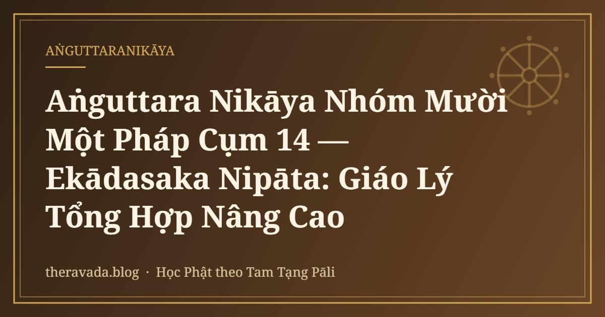 Aṅguttara Nikāya Nhóm Mười Một Pháp Cụm 14 — Ekādasaka Nipāta: Giáo Lý Tổng Hợp Nâng Cao
