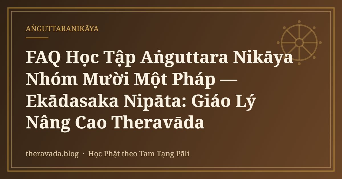 FAQ Học Tập Aṅguttara Nikāya Nhóm Mười Một Pháp — Ekādasaka Nipāta: Giáo Lý Nâng Cao Theravāda