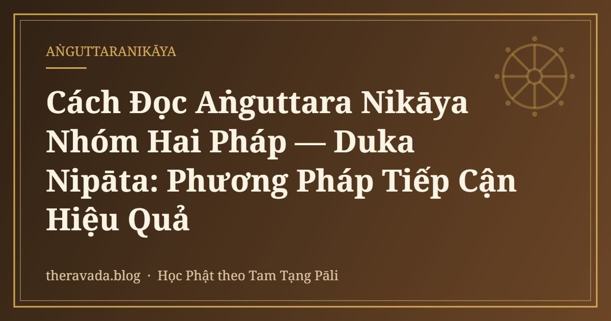 Cách Đọc Aṅguttara Nikāya Nhóm Hai Pháp — Duka Nipāta: Phương Pháp Tiếp Cận Hiệu Quả