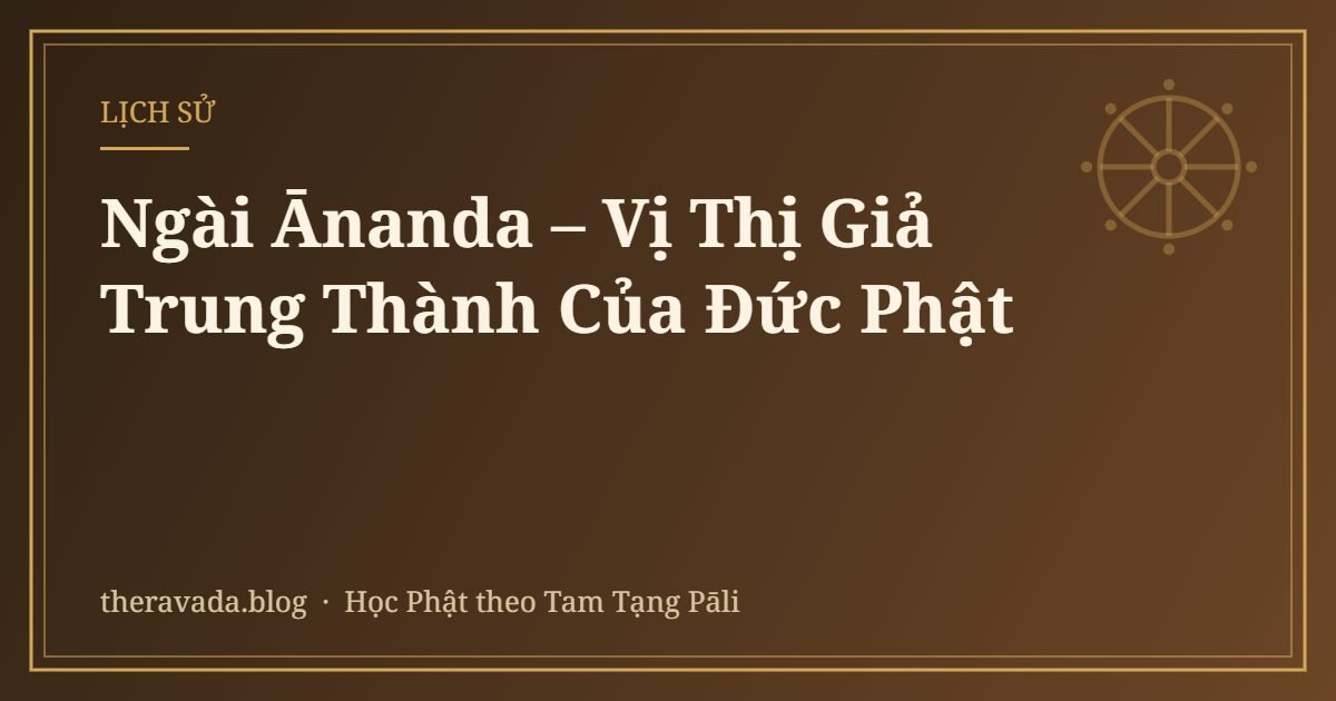 Ngài Ānanda – Vị Thị Giả Trung Thành Của Đức Phật