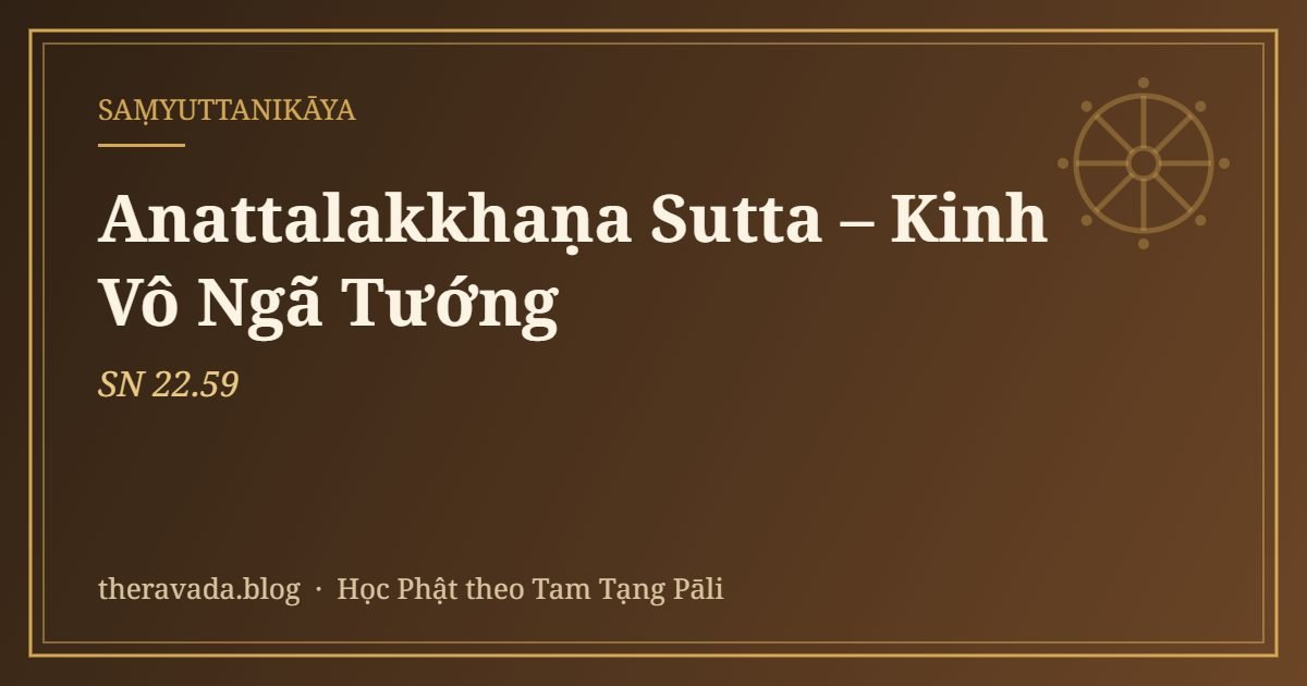 Anattalakkhaṇa Sutta – Kinh Vô Ngã Tướng (SN 22.59)