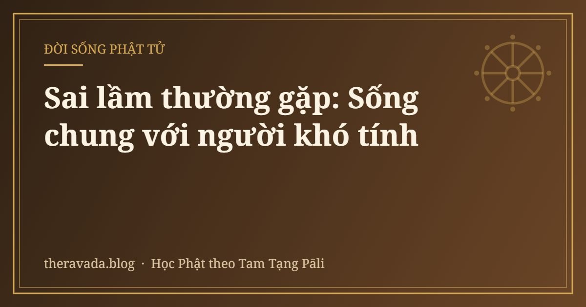 Sai lầm thường gặp: Sống chung với người khó tính