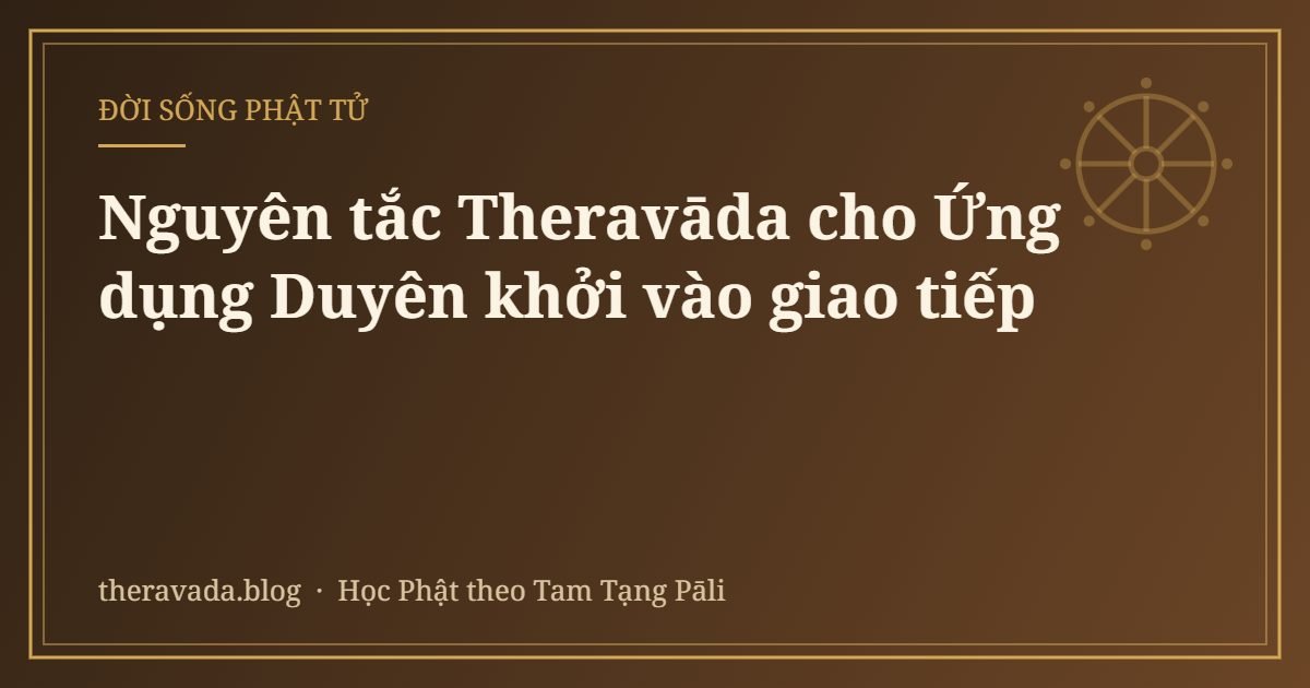 Nguyên tắc Theravāda cho Ứng dụng Duyên khởi vào giao tiếp