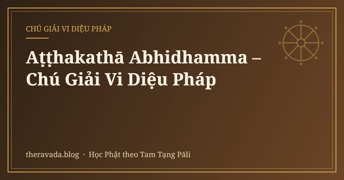 Aṭṭhakathā Abhidhamma – Chú Giải Vi Diệu Pháp
