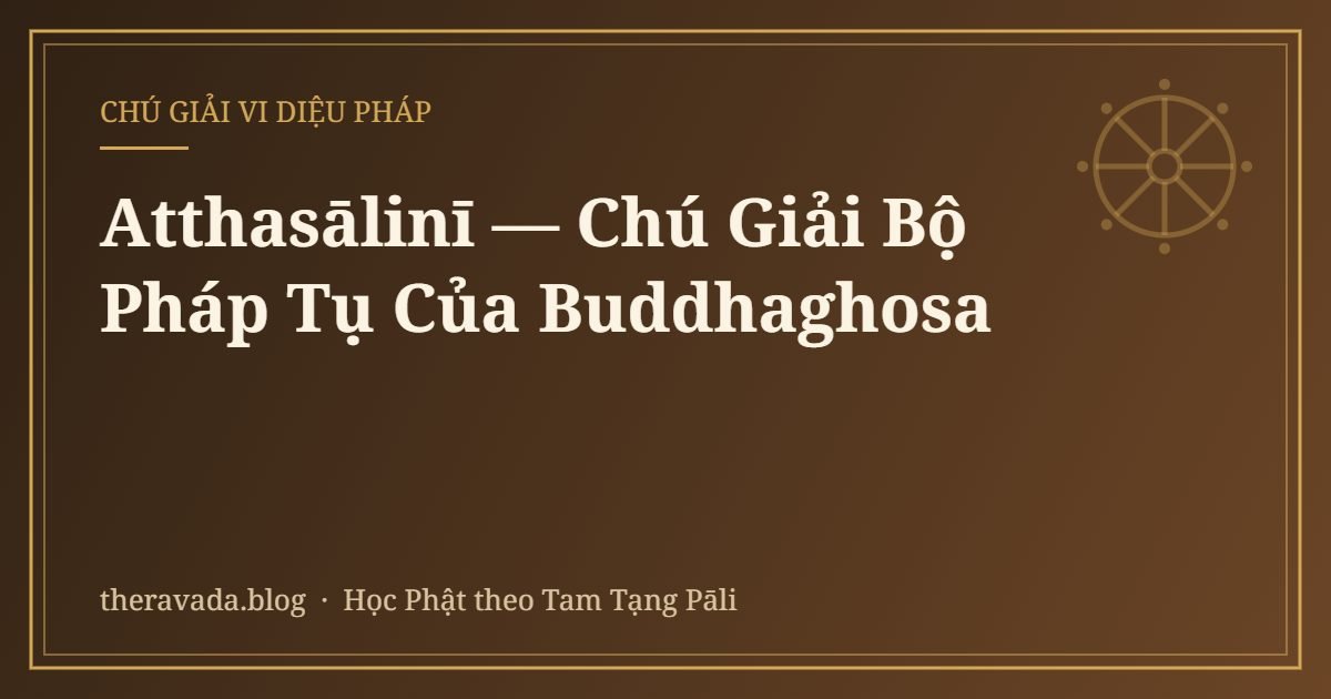 Atthasālinī — Chú Giải Bộ Pháp Tụ Của Buddhaghosa