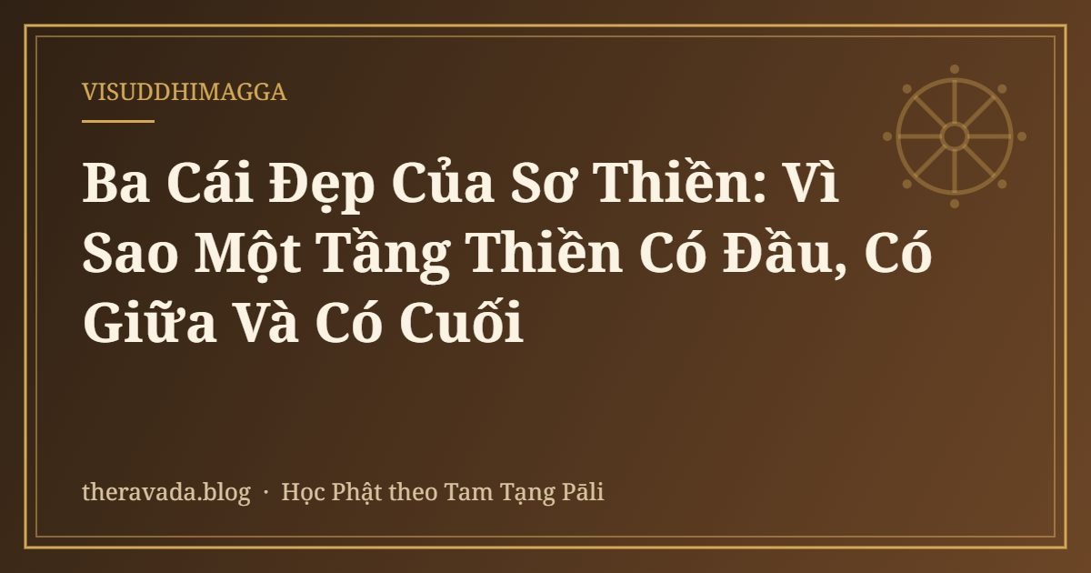 Ba Cái Đẹp Của Sơ Thiền: Vì Sao Một Tầng Thiền Có Đầu, Có Giữa Và Có Cuối