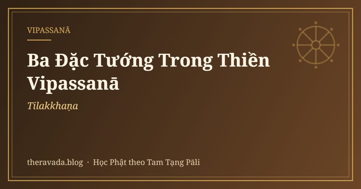 Ba Đặc Tướng (Tilakkhaṇa) Trong Thiền Vipassanā