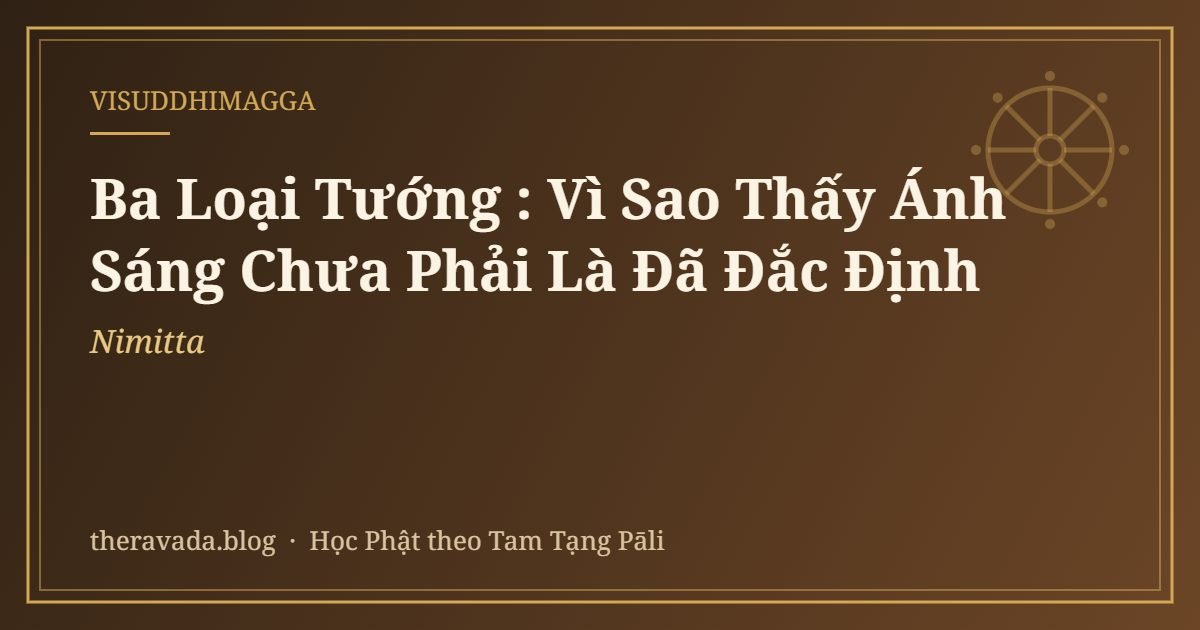 Ba Loại Tướng (Nimitta): Vì Sao Thấy Ánh Sáng Chưa Phải Là Đã Đắc Định
