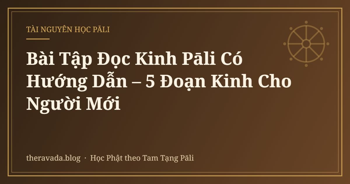 Bài Tập Đọc Kinh Pāli Có Hướng Dẫn – 5 Đoạn Kinh Cho Người Mới