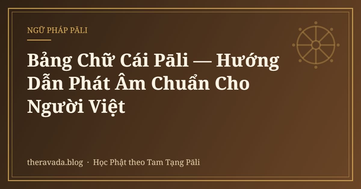 Bảng Chữ Cái Pāli — Hướng Dẫn Phát Âm Chuẩn Cho Người Việt