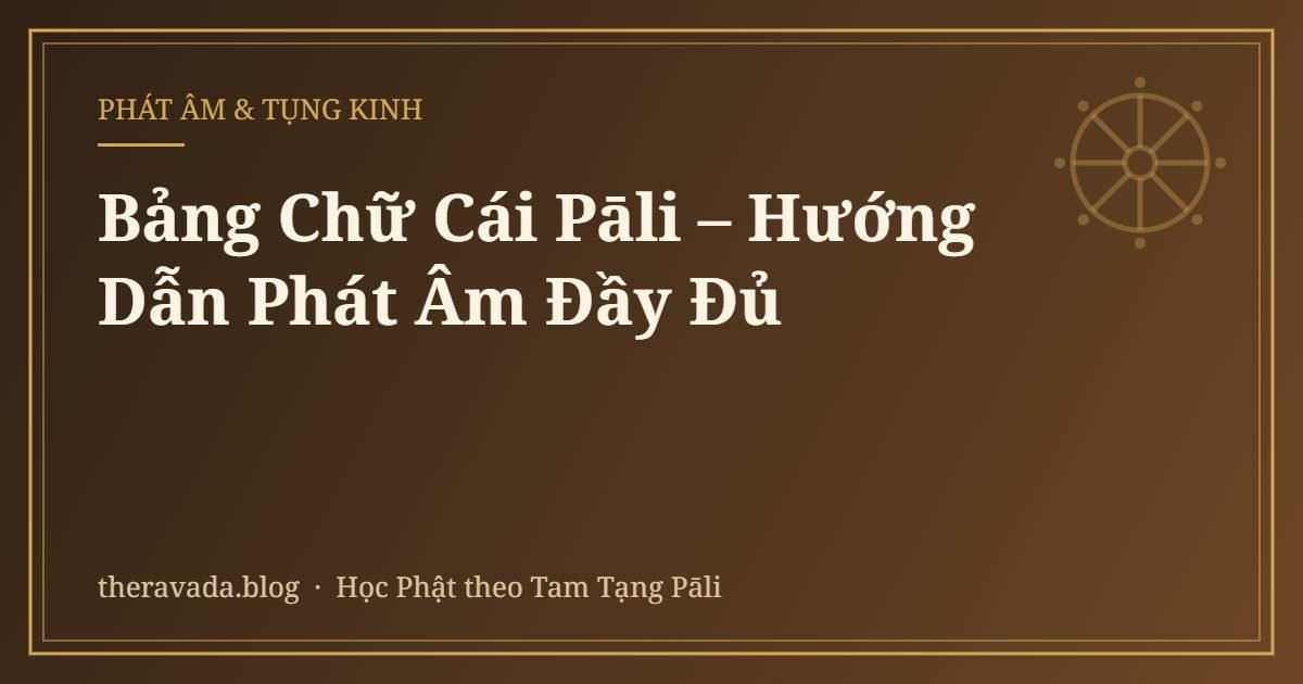 Bảng Chữ Cái Pāli – Hướng Dẫn Phát Âm Đầy Đủ