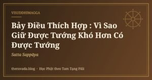 Bảy Điều Thích Hợp (Satta Sappāya): Vì Sao Giữ Được Tướng Khó Hơn Có Được Tướng
