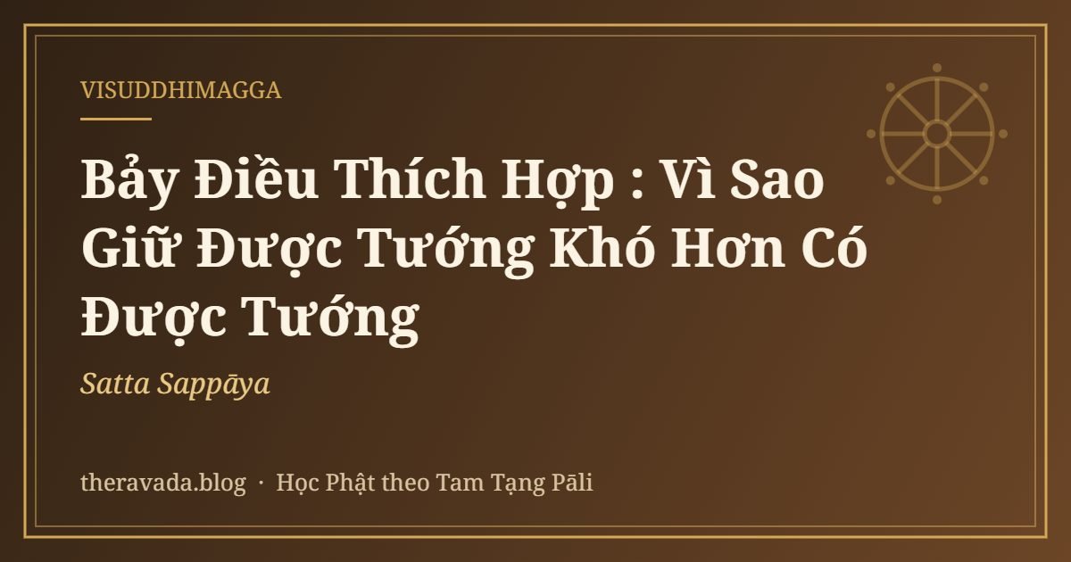Bảy Điều Thích Hợp (Satta Sappāya): Vì Sao Giữ Được Tướng Khó Hơn Có Được Tướng