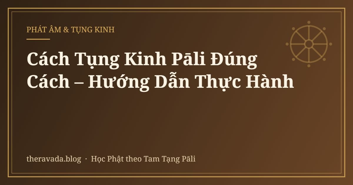 Cách Tụng Kinh Pāli Đúng Cách – Hướng Dẫn Thực Hành
