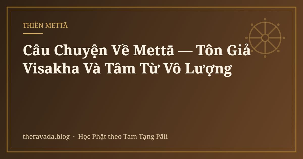 Câu Chuyện Về Mettā — Tôn Giả Visakha Và Tâm Từ Vô Lượng