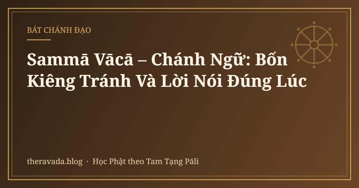 Sammā Vācā – Chánh Ngữ: Bốn Kiêng Tránh Và Lời Nói Đúng Lúc