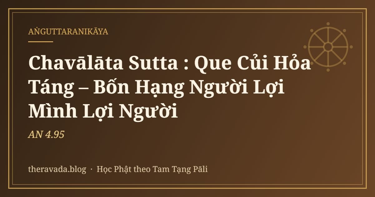 Chavālāta Sutta (AN 4.95): Que Củi Hỏa Táng – Bốn Hạng Người Lợi Mình Lợi Người
