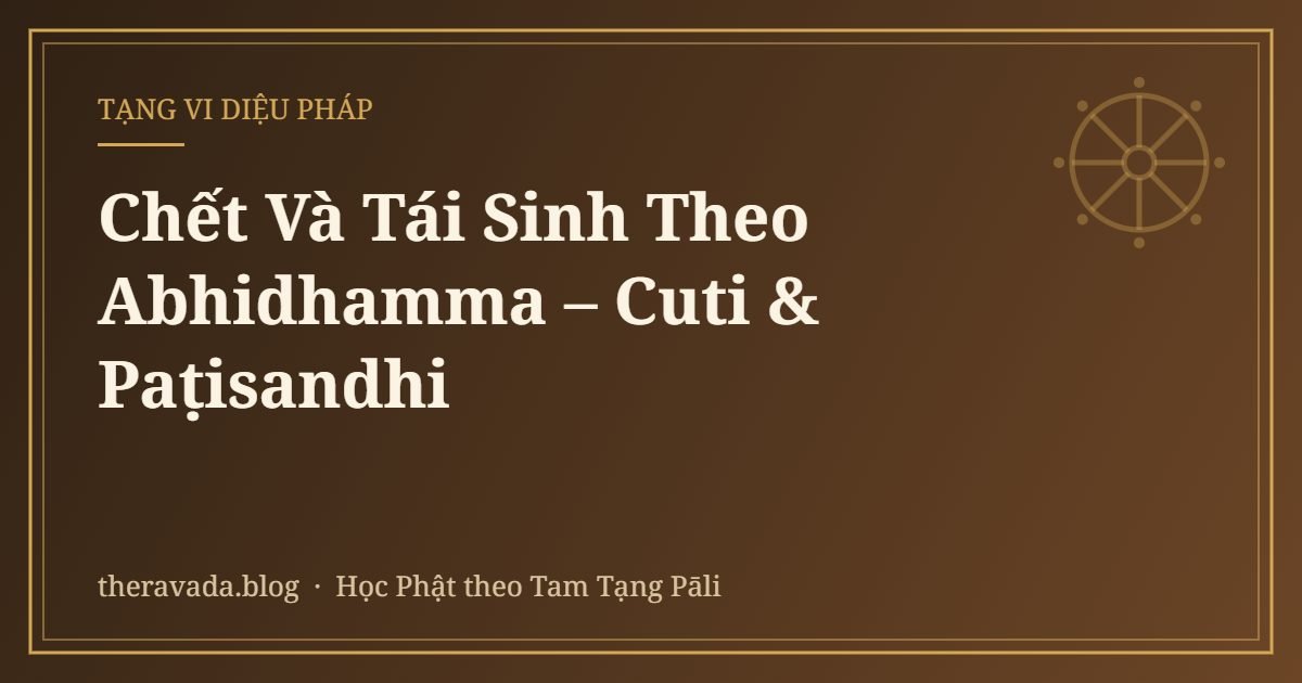 Chết Và Tái Sinh Theo Abhidhamma – Cuti & Paṭisandhi