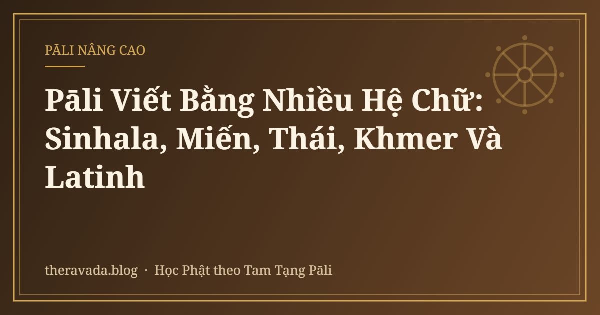Pāli Viết Bằng Nhiều Hệ Chữ: Sinhala, Miến, Thái, Khmer Và Latinh