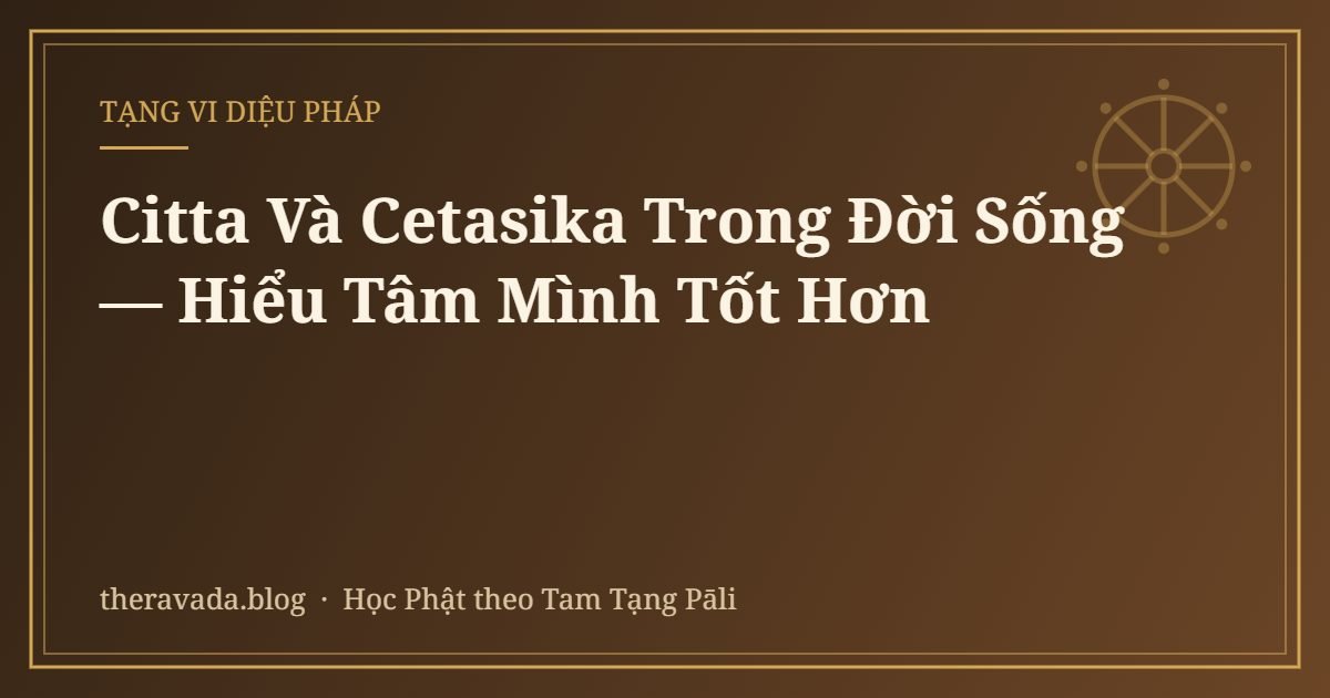 Citta Và Cetasika Trong Đời Sống — Hiểu Tâm Mình Tốt Hơn