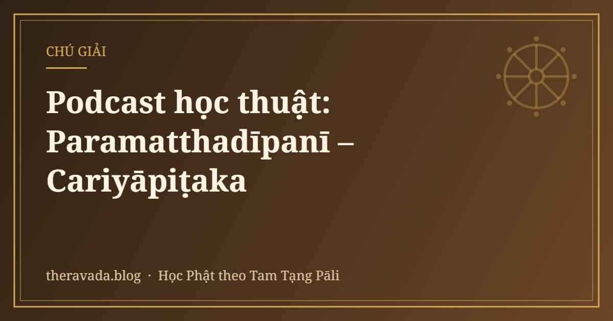Podcast học thuật: Paramatthadīpanī – Cariyāpiṭaka