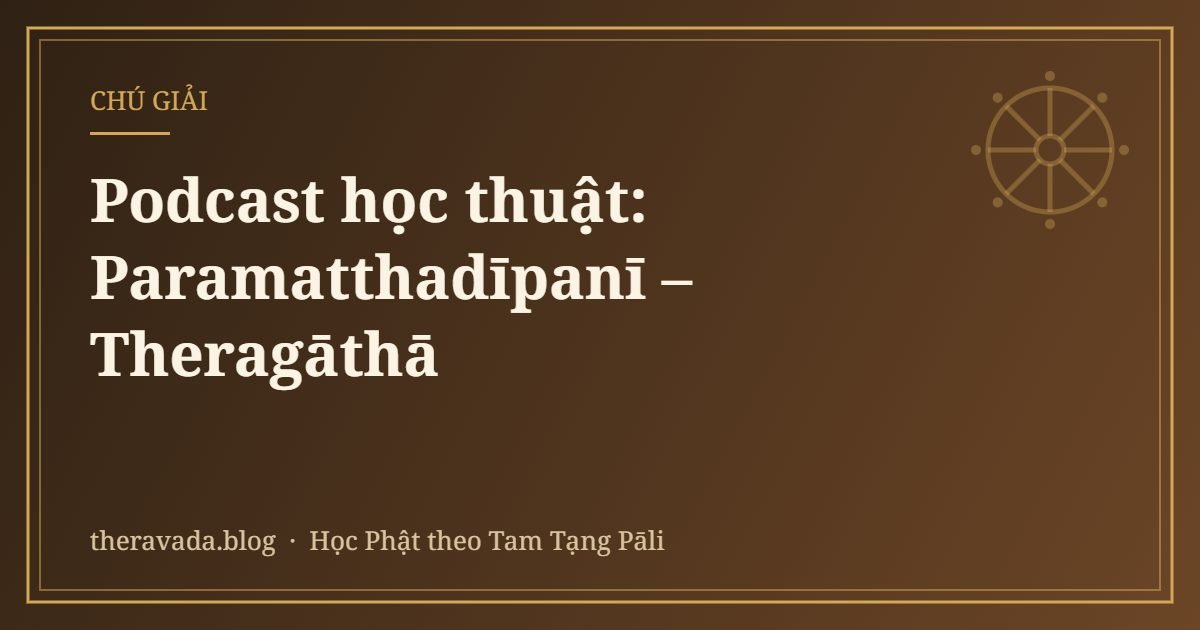 Podcast học thuật: Paramatthadīpanī – Theragāthā