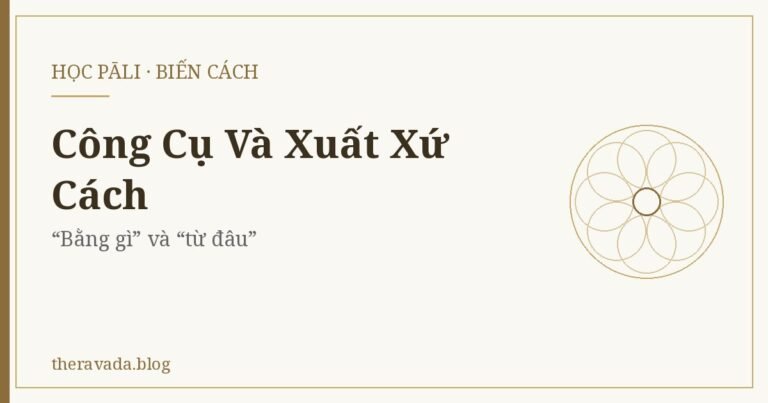 Công Cụ Cách Và Xuất Xứ Cách Trong Pāli: “Bằng Gì” Và “Từ Đâu”