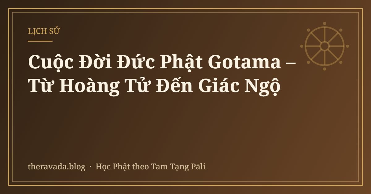 Cuộc Đời Đức Phật Gotama – Từ Hoàng Tử Đến Giác Ngộ