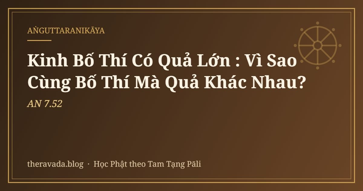 Kinh Bố Thí Có Quả Lớn (AN 7.52): Vì Sao Cùng Bố Thí Mà Quả Khác Nhau?