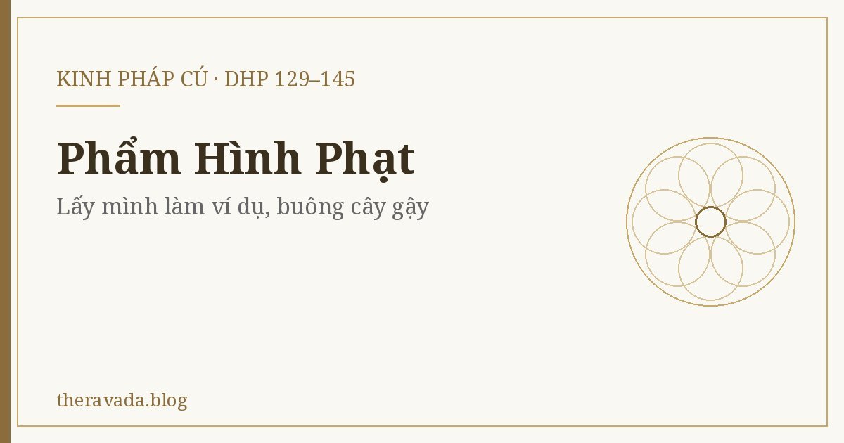 Phẩm Hình Phạt (Dhp 129–145) – Lấy mình làm ví dụ, buông cây gậy