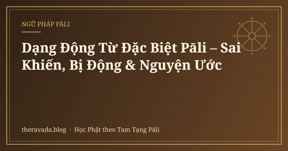 Dạng Động Từ Đặc Biệt Pāli – Sai Khiến, Bị Động & Nguyện Ước