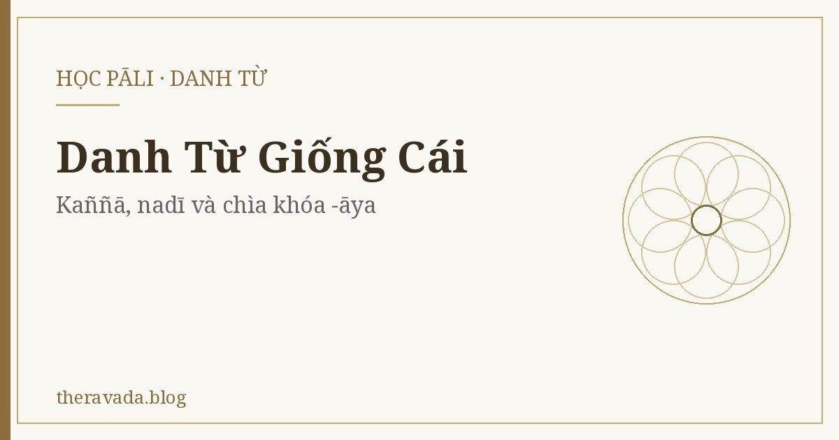 Danh Từ Giống Cái (Danh từ) – Kaññā, nadī và chìa khóa -āya