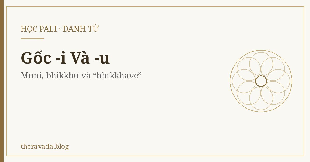 Gốc -i Và -u (Danh từ) – Muni, bhikkhu và “bhikkhave”