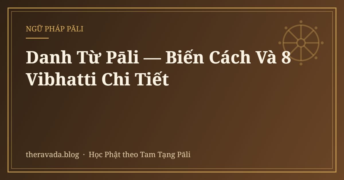 Danh Từ Pāli — Biến Cách Và 8 Vibhatti Chi Tiết