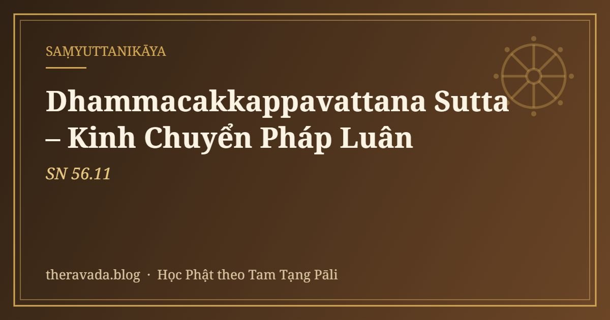 Dhammacakkappavattana Sutta – Kinh Chuyển Pháp Luân (SN 56.11)