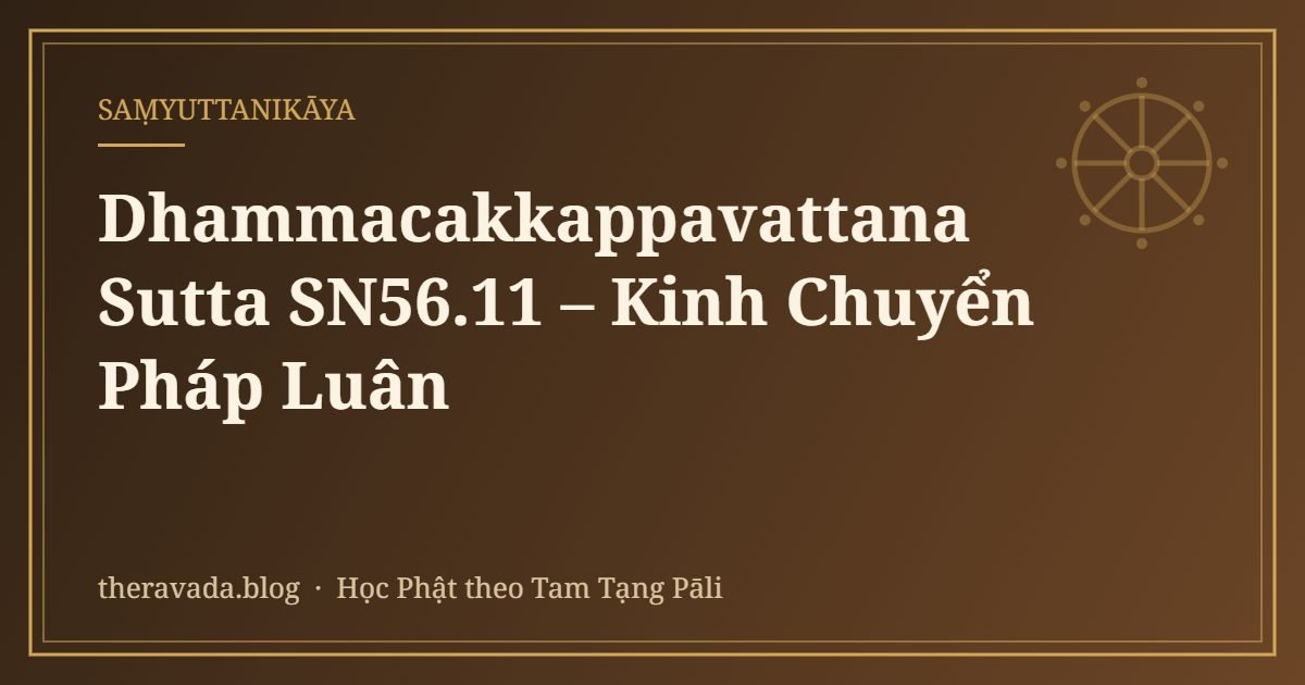 Dhammacakkappavattana Sutta SN56.11 – Kinh Chuyển Pháp Luân