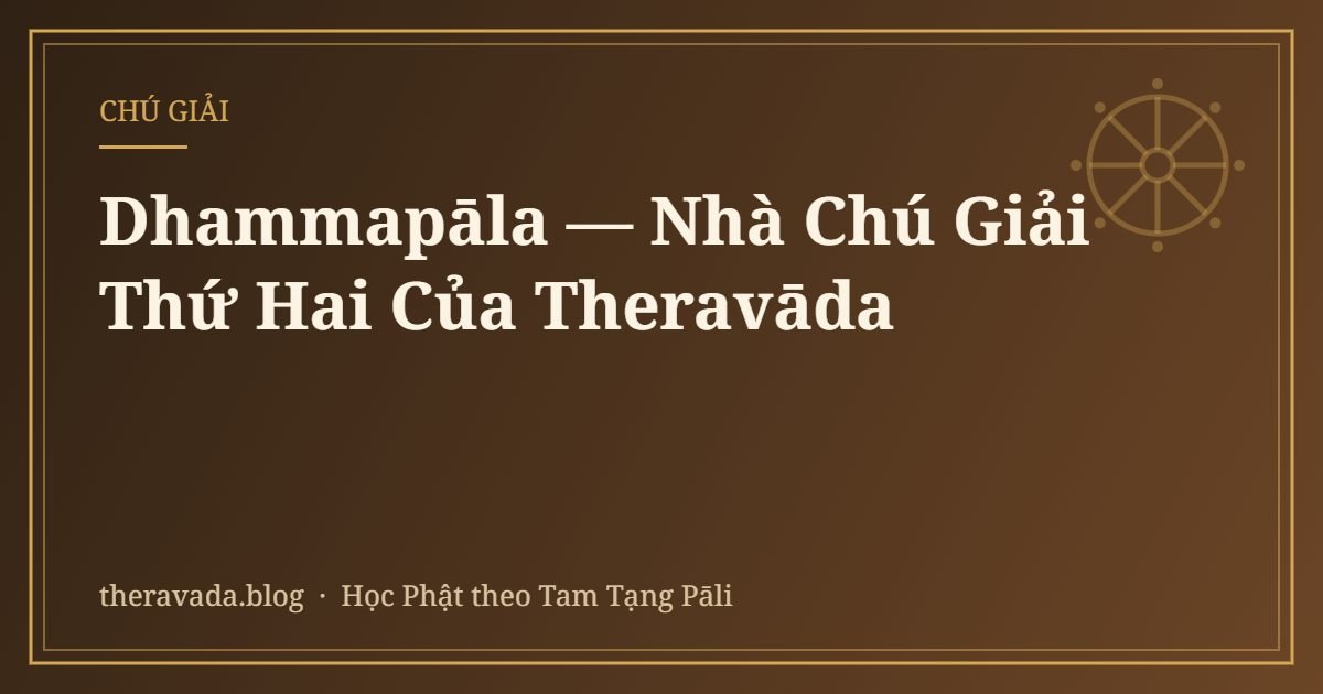 Dhammapāla — Nhà Chú Giải Thứ Hai Của Theravāda