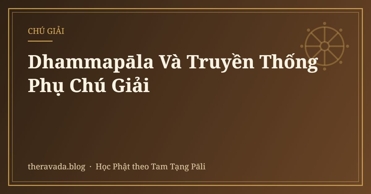 Dhammapāla Và Truyền Thống Phụ Chú Giải