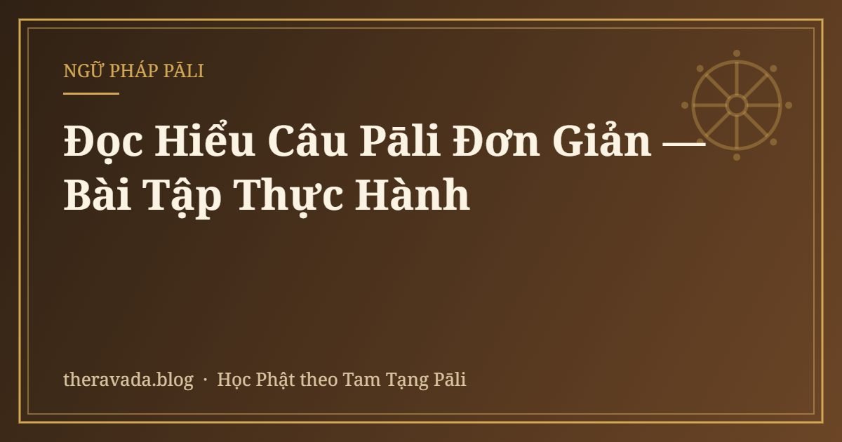 Đọc Hiểu Câu Pāli Đơn Giản — Bài Tập Thực Hành