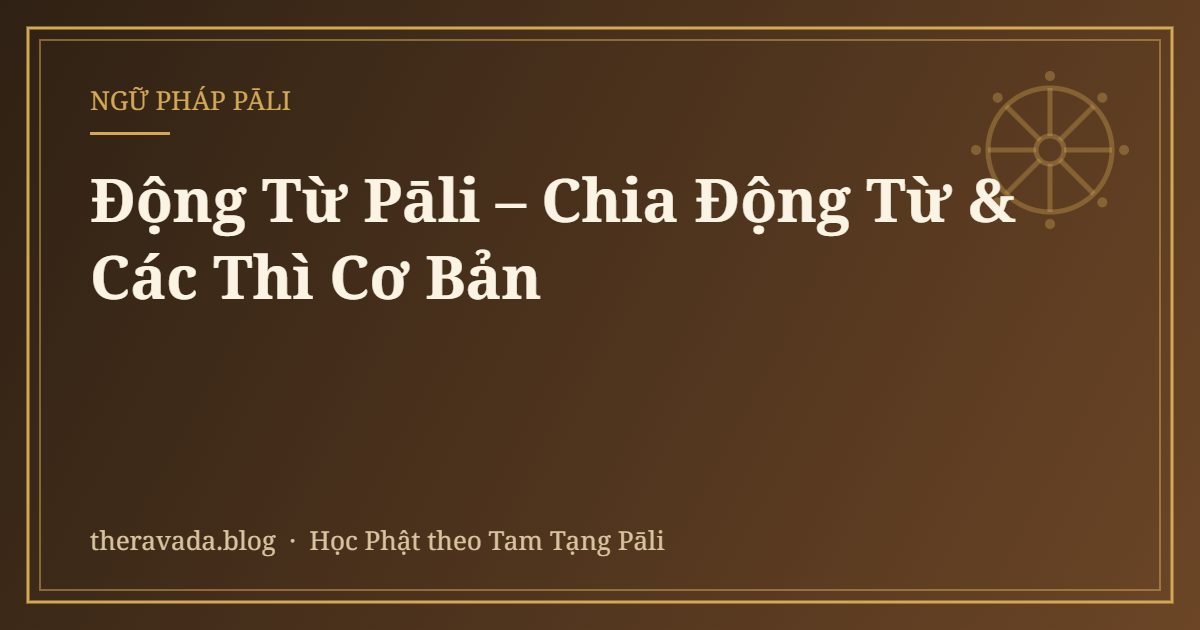 Động Từ Pāli – Chia Động Từ & Các Thì Cơ Bản