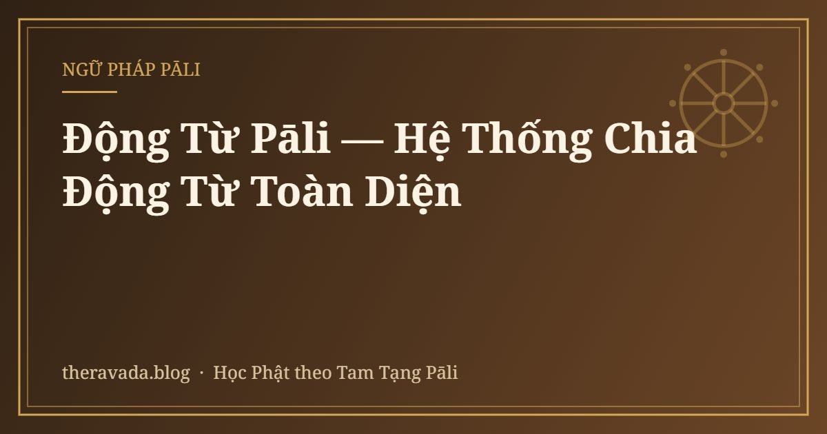 Động Từ Pāli — Hệ Thống Chia Động Từ Toàn Diện